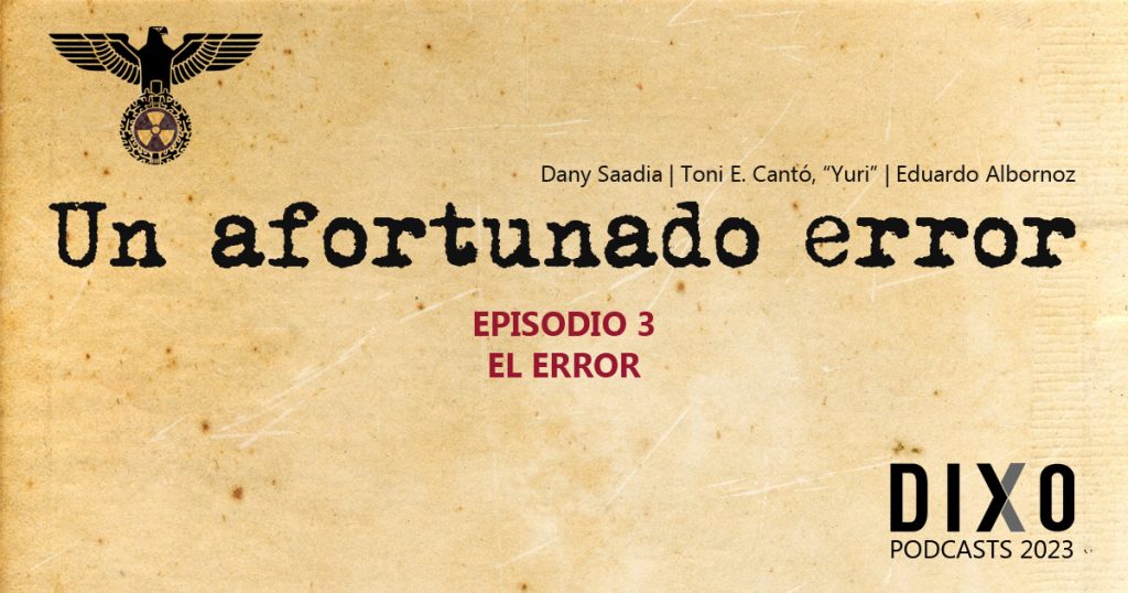 Portada apaisada del podcast "Un Afortunado Error" por Dany Saadia, Toni E. Cantó "Yuri" y Eduardo Albornoz || 3.- El error || © Dixo 2023